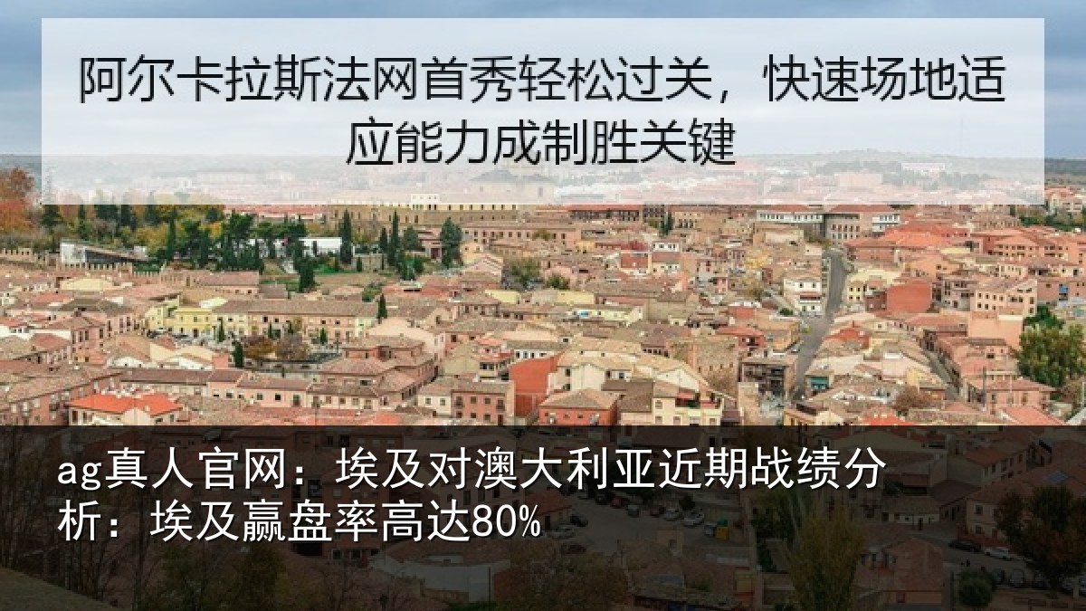 ag真人官网：埃及对澳大利亚近期战绩分析：埃及赢盘率高达80%