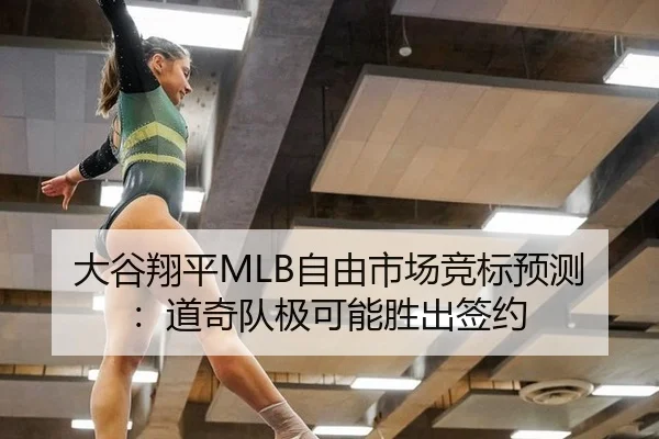 大谷翔平MLB自由市场竞标预测：道奇队极可能胜出签约